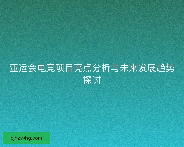 亚运会电竞项目亮点分析与未来发展趋势探讨