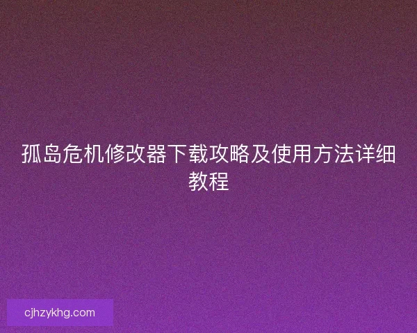 孤岛危机修改器下载攻略及使用方法详细教程 孤岛危机修改器下载攻略及使用方法详细教程